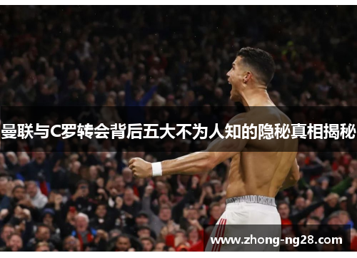 曼联与C罗转会背后五大不为人知的隐秘真相揭秘