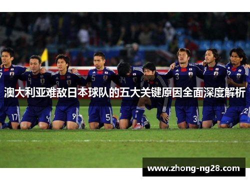 澳大利亚难敌日本球队的五大关键原因全面深度解析