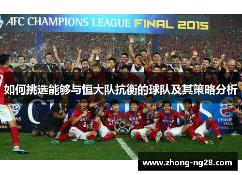 如何挑选能够与恒大队抗衡的球队及其策略分析