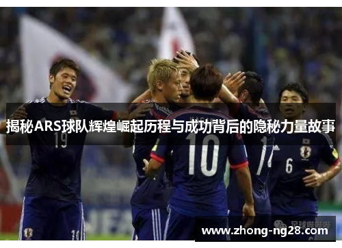 揭秘ARS球队辉煌崛起历程与成功背后的隐秘力量故事
