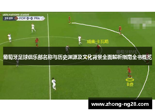 葡萄牙足球俱乐部名称与历史渊源及文化背景全面解析指南全书概览