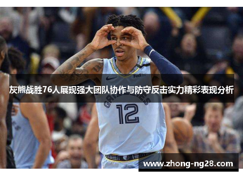 灰熊战胜76人展现强大团队协作与防守反击实力精彩表现分析