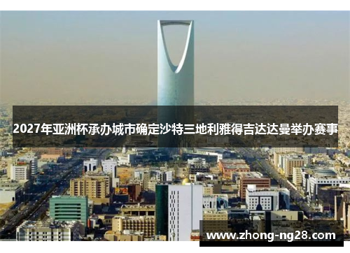 2027年亚洲杯承办城市确定沙特三地利雅得吉达达曼举办赛事