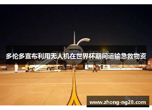 多伦多宣布利用无人机在世界杯期间运输急救物资