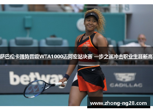 萨巴伦卡强势晋级WTA1000迈阿密站决赛 一步之遥冲击职业生涯新高